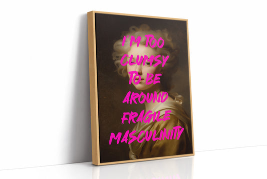 Im Too Clumsy To Be Around Fragile Masculinity Print