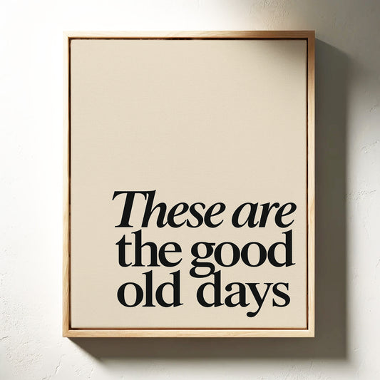 These Are the Good Old Days – A Reminder in Serif