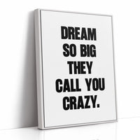 Dream So Big They Call You Crazy Quote Print