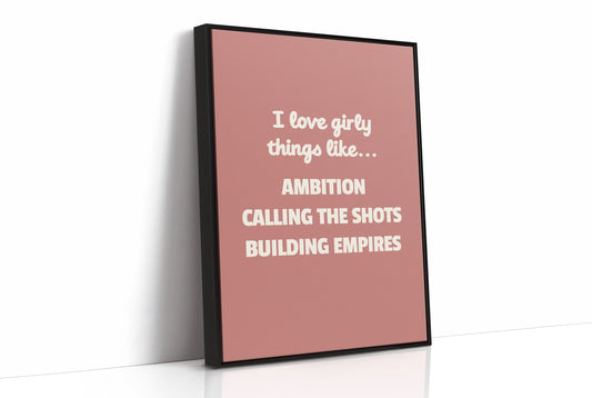 I Love Girly Things Like Ambition