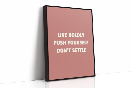 Live Boldly Push Yourself Dont Settle