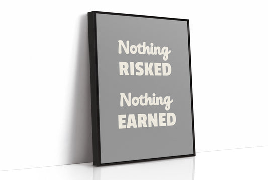 Nothing Risked Nothing Earned