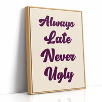 Always Late, Never Ugly