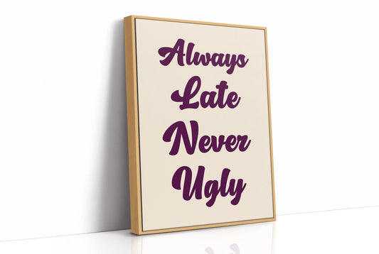 Always Late, Never Ugly