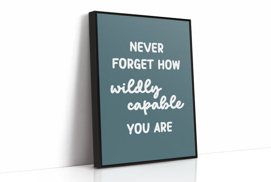 Never Forget How Wildly Capable You Are
