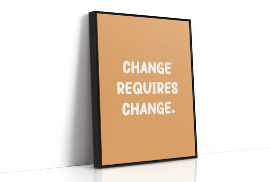 Change Requires Change