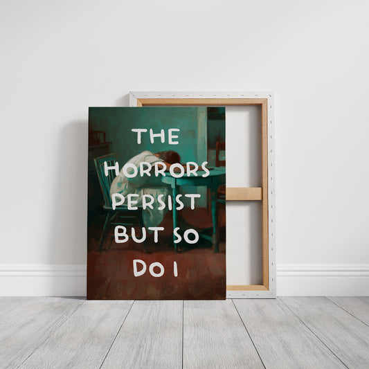 The Horrors Persist But So Do I