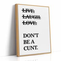 Live Laugh Love Dont Be A Cunt Typography Print