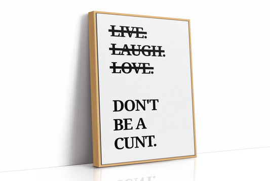 Live Laugh Love Dont Be A Cunt Typography Print