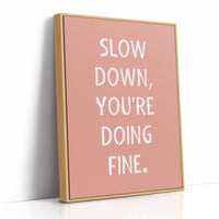Slow Down Youre Doing Fine Quote Print