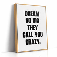Dream So Big They Call You Crazy Quote Print