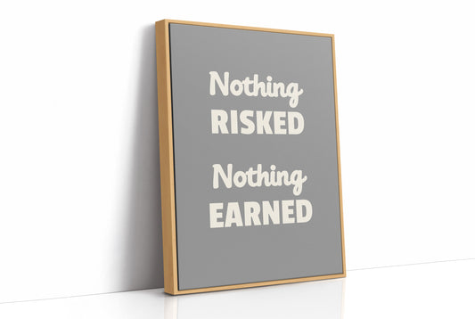 Nothing Risked Nothing Earned