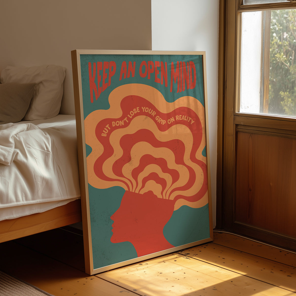 Keep an Open Mind Anyway, a psychedelic head in profile with concentric rings of orange, cream and red rising out of the crown, on a teal ground, with the words KEEP AN OPEN MIND in red lettering across the top and a small line, BUT DON'T LOSE YOUR GRIP ON REALITY, curved around the rings, leaning on a wood floor in a bedroom beside white linen bedding