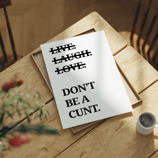Live Laugh Love Dont Be A Cunt Typography Print