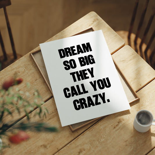 Dream So Big They Call You Crazy Quote Print
