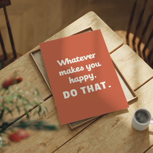 Whatever Makes You Happy Do That