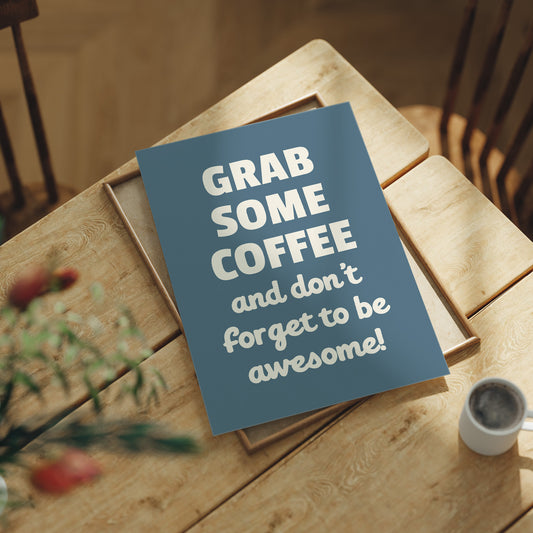 Grab Some Coffee Be Awesome
