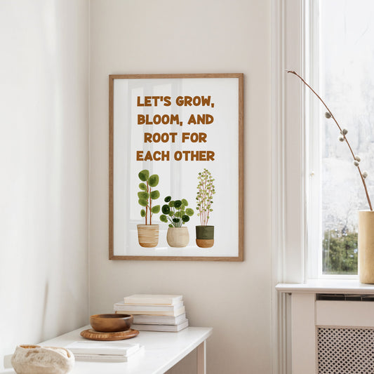 Lets Grow Bloom And Root Quote Plant Print