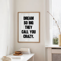 Dream So Big They Call You Crazy Quote Print
