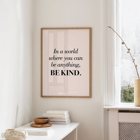 In a World Where You Can Be Anything Be Kind