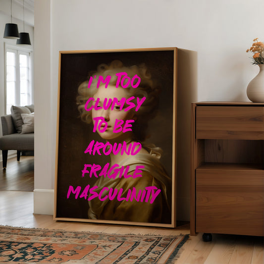 Im Too Clumsy To Be Around Fragile Masculinity Print