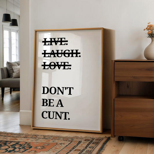 Live Laugh Love Dont Be A Cunt Typography Print