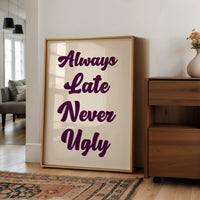 Always Late, Never Ugly
