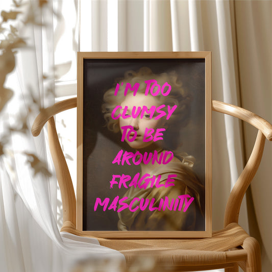 Im Too Clumsy To Be Around Fragile Masculinity Print