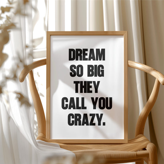 Dream So Big They Call You Crazy Quote Print