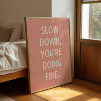 Slow Down Youre Doing Fine Quote Print